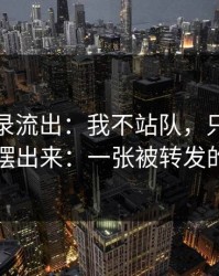 聊天记录流出：我不站队，只把幕后操作摆出来：一张被转发的截图