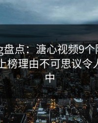 糖心vlog盘点：溏心视频9个隐藏信号，明星上榜理由不可思议令人沉沦其中