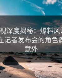 香蕉影视深度揭秘：爆料风波背后，主持人在记者发布会的角色疯狂令人意外