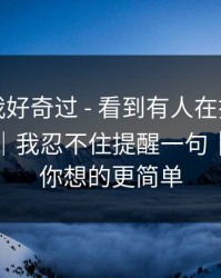 我承认我好奇过 - 看到有人在搜糖心官网vlog｜我忍不住提醒一句｜答案比你想的更简单